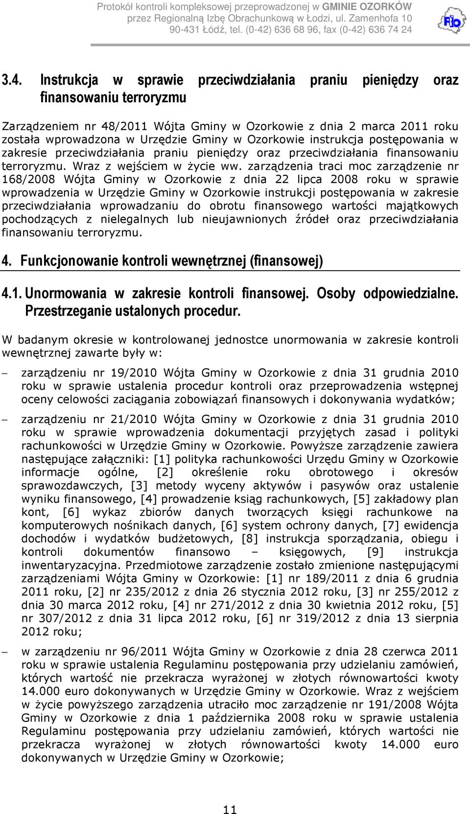 zarządzenia traci moc zarządzenie nr 168/2008 Wójta Gminy w Ozorkowie z dnia 22 lipca 2008 roku w sprawie wprowadzenia w Urzędzie Gminy w Ozorkowie instrukcji postępowania w zakresie przeciwdziałania