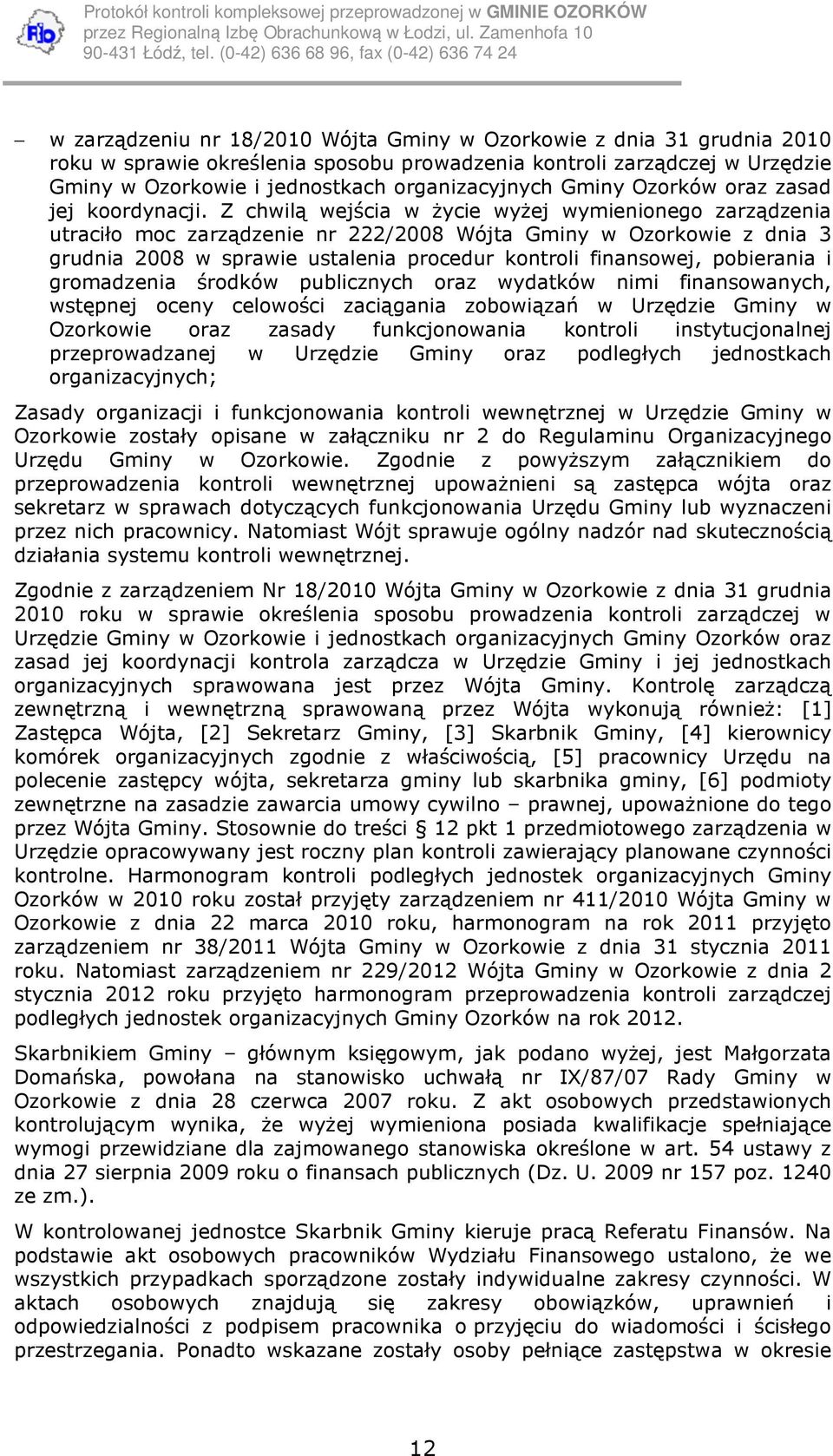 Z chwilą wejścia w życie wyżej wymienionego zarządzenia utraciło moc zarządzenie nr 222/2008 Wójta Gminy w Ozorkowie z dnia 3 grudnia 2008 w sprawie ustalenia procedur kontroli finansowej, pobierania