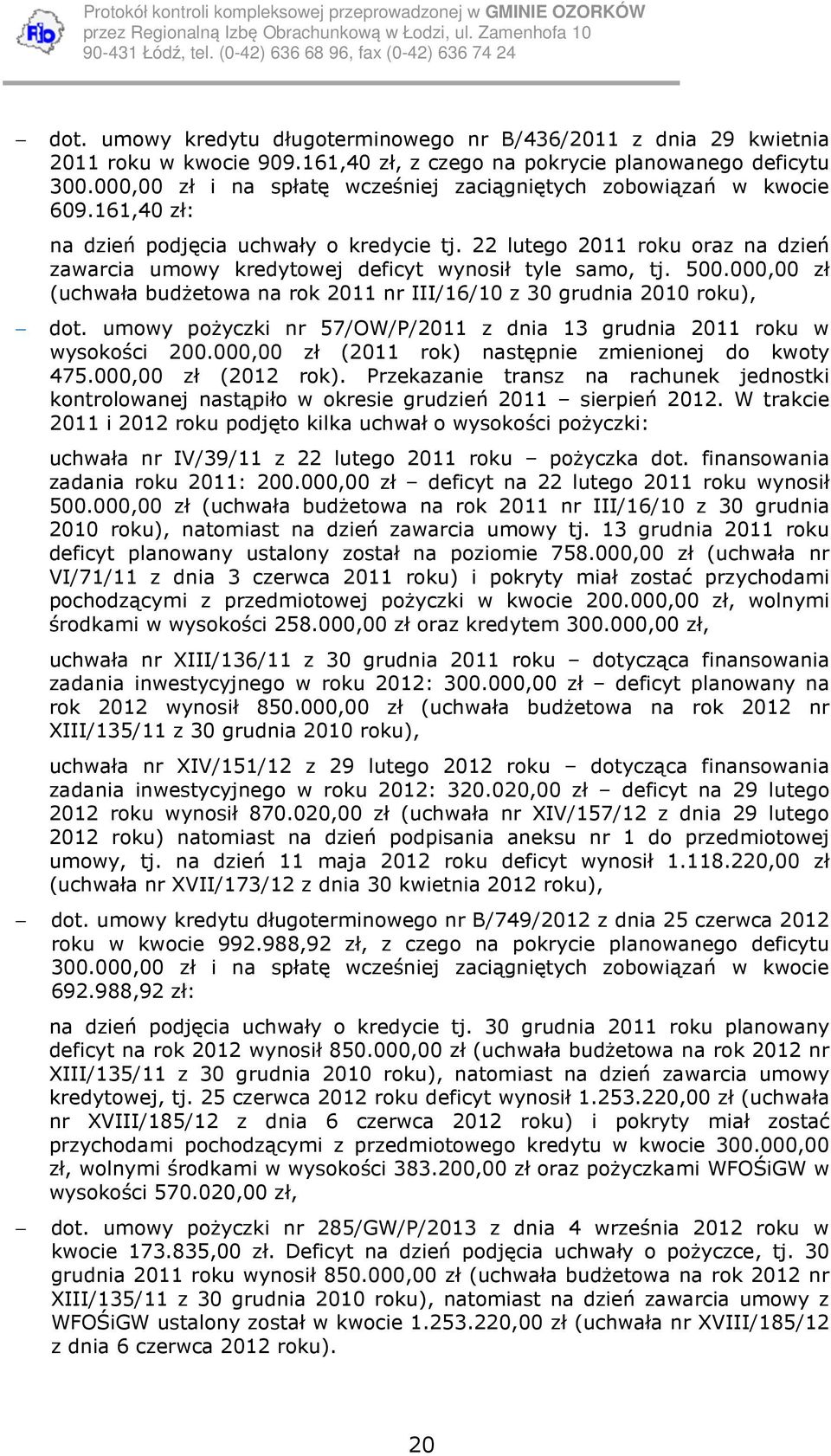 22 lutego 2011 roku oraz na dzień zawarcia umowy kredytowej deficyt wynosił tyle samo, tj. 500.000,00 zł (uchwała budżetowa na rok 2011 nr III/16/10 z 30 grudnia 2010 roku), dot.