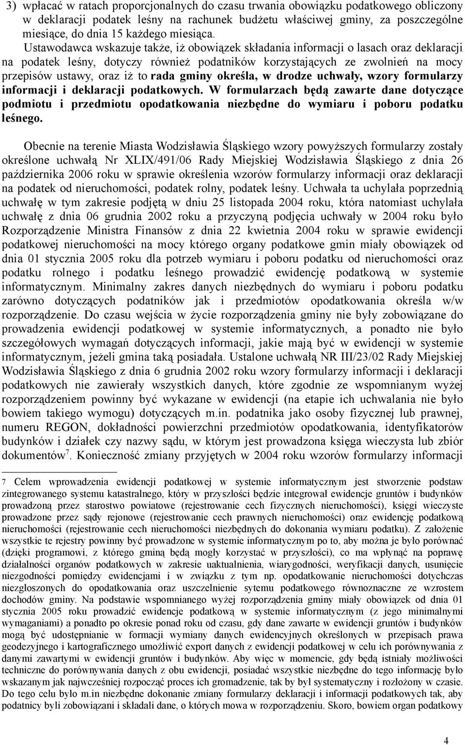 Ustawodawca wskazuje także, iż obowiązek składania informacji o lasach oraz deklaracji na podatek leśny, dotyczy również podatników korzystających ze zwolnień na mocy przepisów ustawy, oraz iż to