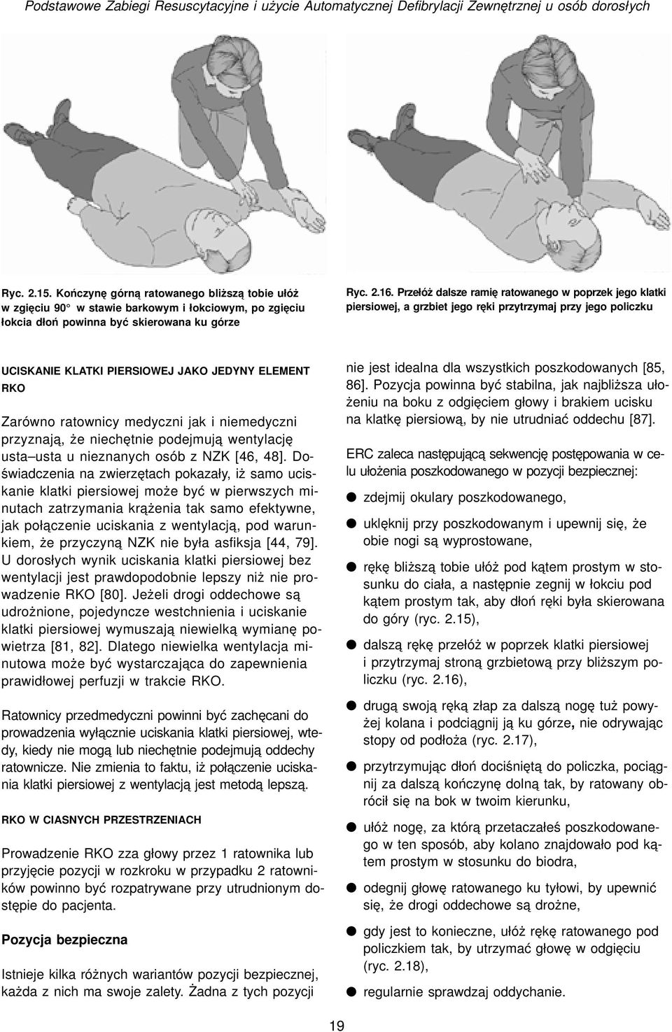 Przełóż dalsze ramię ratowanego w poprzek jego klatki piersiowej, a grzbiet jego ręki przytrzymaj przy jego policzku UCISKANIE KLATKI PIERSIOWEJ JAKO JEDYNY ELEMENT RKO Zarówno ratownicy medyczni jak