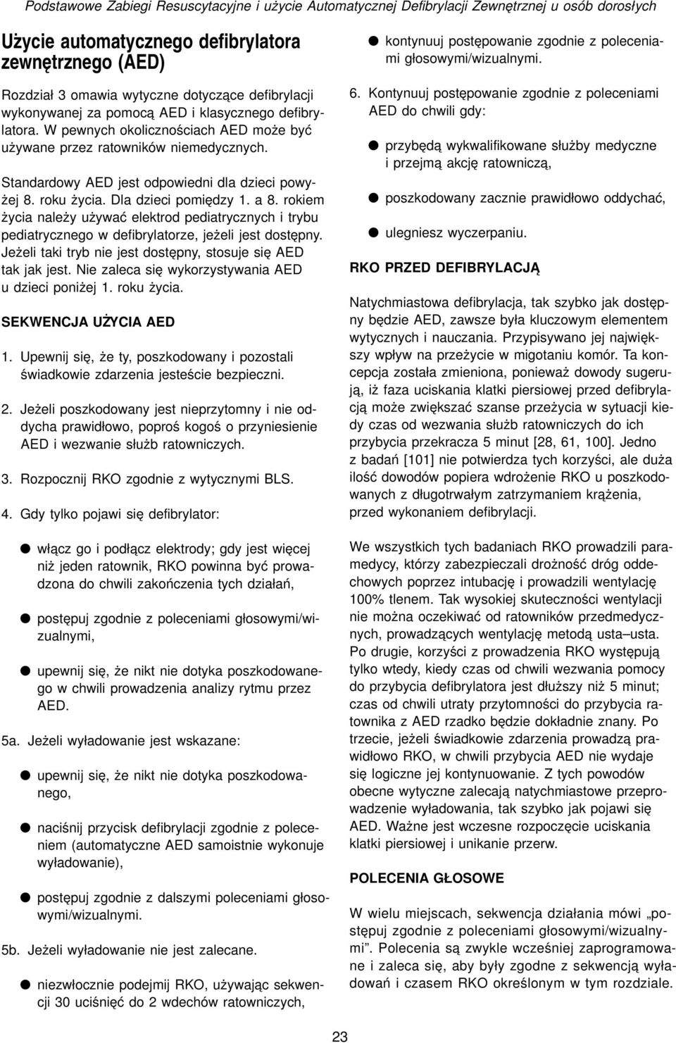 roku życia. Dla dzieci pomiędzy 1. a 8. rokiem życia należy używać elektrod pediatrycznych i trybu pediatrycznego w defibrylatorze, jeżeli jest dostępny.