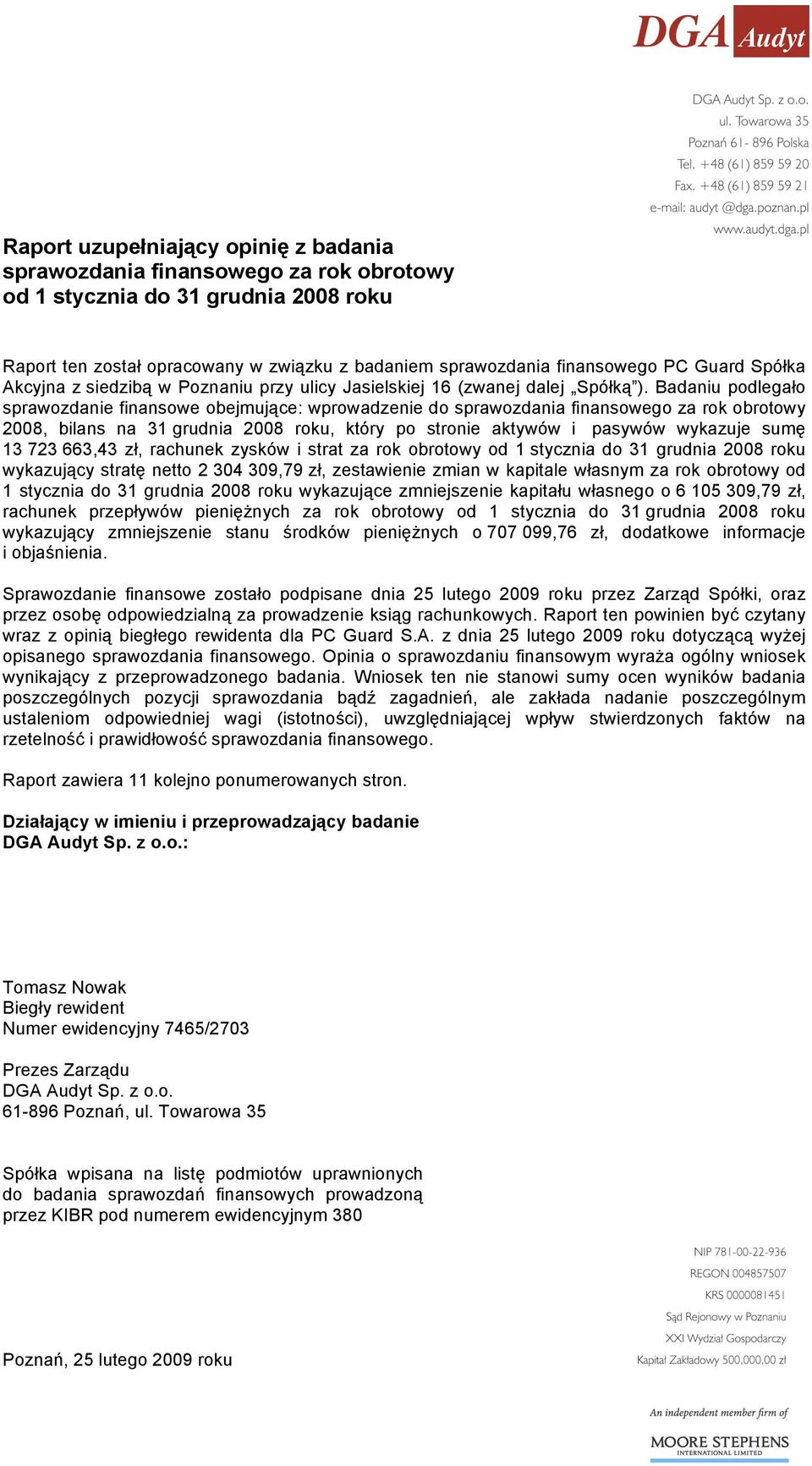 Badaniu podlegało sprawozdanie finansowe obejmujące: wprowadzenie do sprawozdania finansowego za rok obrotowy 2008, bilans na 31 grudnia 2008 roku, który po stronie aktywów i pasywów wykazuje sumę 13