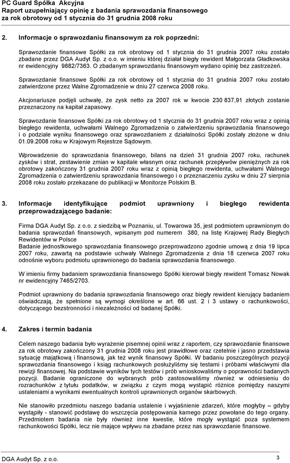 Sprawozdanie finansowe Spółki za rok obrotowy od 1 stycznia do 31 grudnia 2007 roku zostało zatwierdzone przez Walne Zgromadzenie w dniu 27 czerwca 2008 roku.