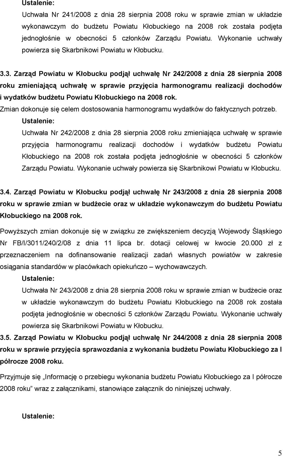 3. Zarząd Powiatu w Kłobucku podjął uchwałę Nr 242/2008 z dnia 28 sierpnia 2008 roku zmieniającą uchwałę w sprawie przyjęcia harmonogramu realizacji dochodów i wydatków budżetu Powiatu Kłobuckiego na