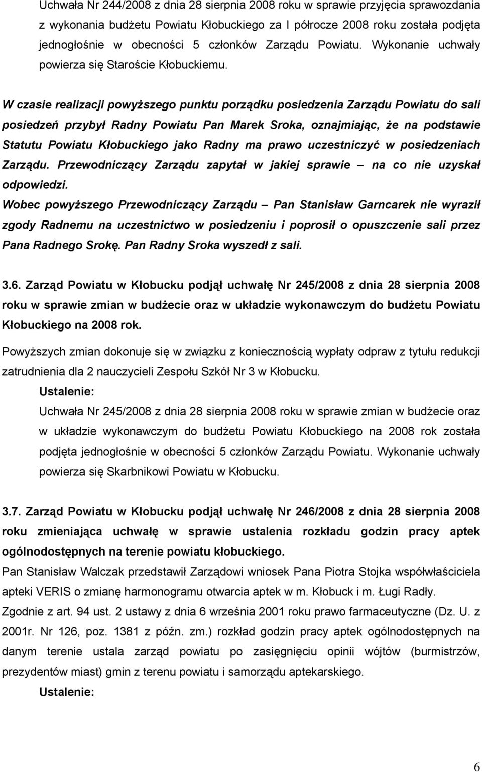 W czasie realizacji powyższego punktu porządku posiedzenia Zarządu Powiatu do sali posiedzeń przybył Radny Powiatu Pan Marek Sroka, oznajmiając, że na podstawie Statutu Powiatu Kłobuckiego jako Radny