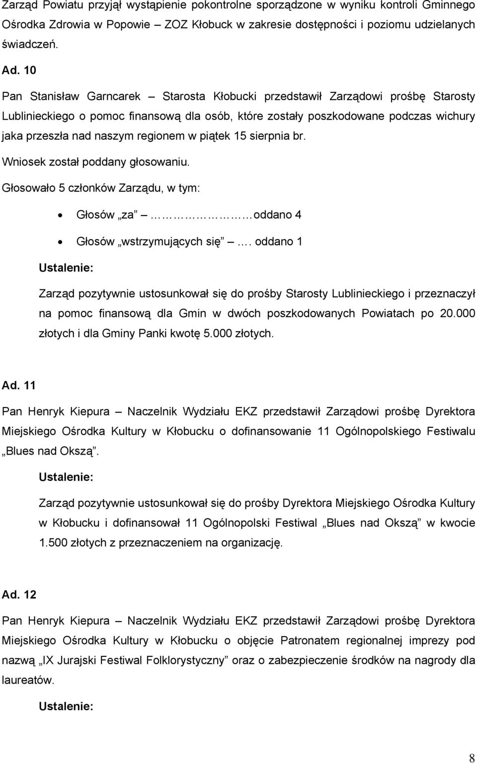 regionem w piątek 15 sierpnia br. Wniosek został poddany głosowaniu. Głosowało 5 członków Zarządu, w tym: Głosów za oddano 4 Głosów wstrzymujących się.