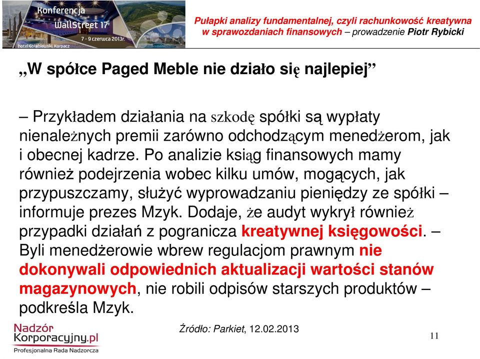 Po analizie ksiąg finansowych mamy równieŝ podejrzenia wobec kilku umów, mogących, jak przypuszczamy, słuŝyć wyprowadzaniu pieniędzy ze spółki informuje