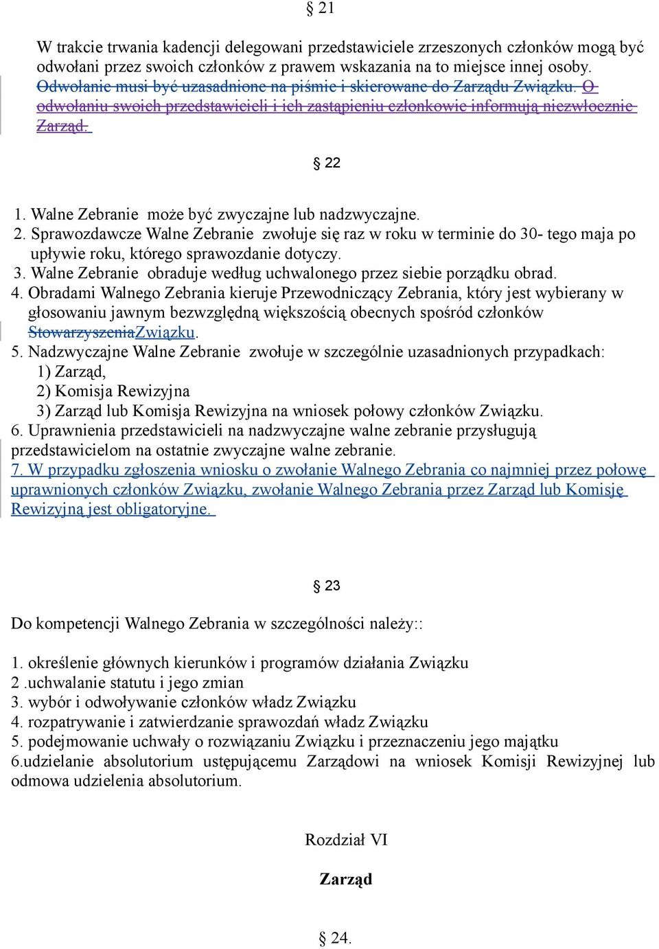 Walne Zebranie może być zwyczajne lub nadzwyczajne. 2. Sprawozdawcze Walne Zebranie zwołuje się raz w roku w terminie do 30- tego maja po upływie roku, którego sprawozdanie dotyczy. 3. Walne Zebranie obraduje według uchwalonego przez siebie porządku obrad.