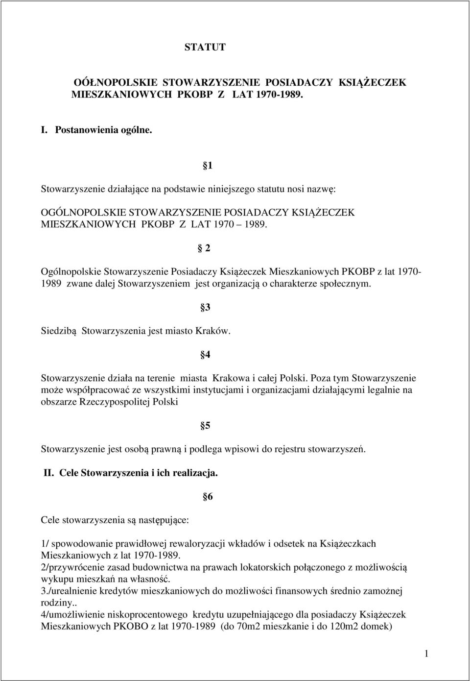 1 2 Ogólnopolskie Stowarzyszenie Posiadaczy Książeczek Mieszkaniowych PKOBP z lat 1970-1989 zwane dalej Stowarzyszeniem jest organizacją o charakterze społecznym.