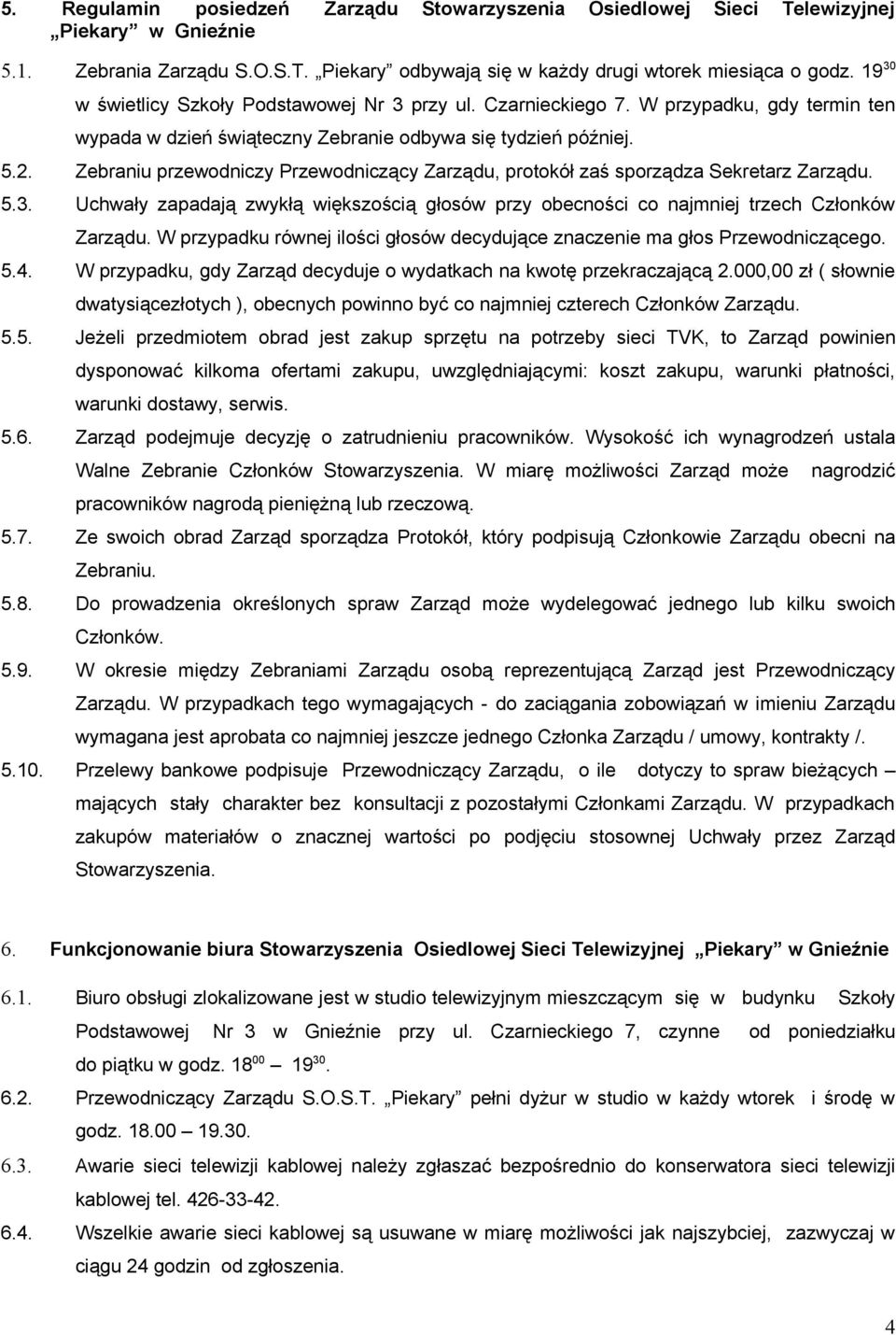 Zebraniu przewodniczy Przewodniczący Zarządu, protokół zaś sporządza Sekretarz Zarządu. 5.3. Uchwały zapadają zwykłą większością głosów przy obecności co najmniej trzech Członków Zarządu.