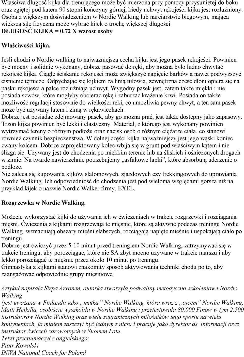 72 X wzrost osoby Właściwości kijka. Jeśli chodzi o Nordic walking to najważniejszą cechą kijka jest jego pasek rękojeści.