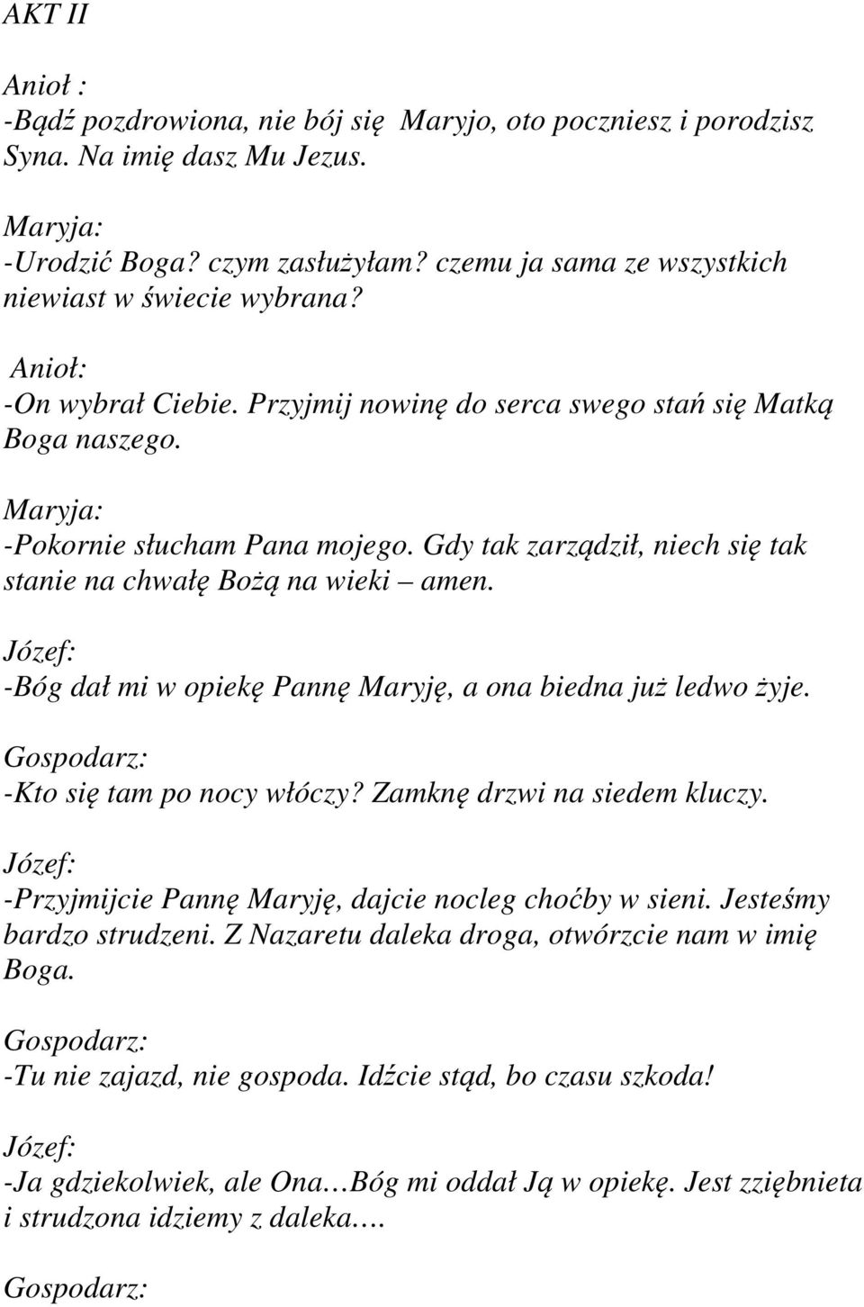 -Bóg dał mi w opiekę Pannę Maryję, a ona biedna już ledwo żyje. -Kto się tam po nocy włóczy? Zamknę drzwi na siedem kluczy. -Przyjmijcie Pannę Maryję, dajcie nocleg choćby w sieni.