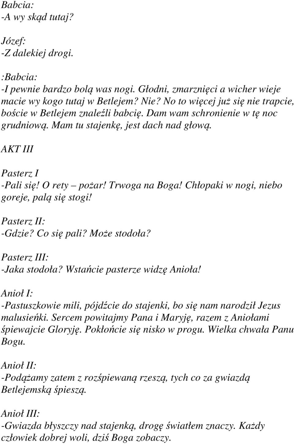 Trwoga na Boga! Chłopaki w nogi, niebo goreje, palą się stogi! Pasterz II: -Gdzie? Co się pali? Może stodoła? Pasterz III: -Jaka stodoła? Wstańcie pasterze widzę Anioła!