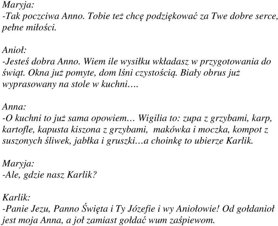 Anna: -O kuchni to już sama opowiem Wigilia to: zupa z grzybami, karp, kartofle, kapusta kiszona z grzybami, makówka i moczka, kompot z suszonych