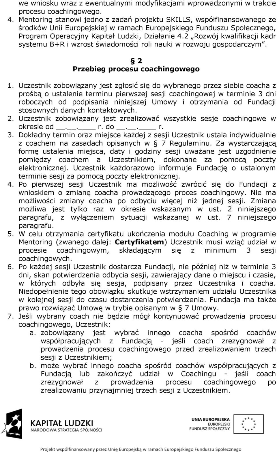 2 Rozwój kwalifikacji kadr systemu B+R i wzrost świadomości roli nauki w rozwoju gospodarczym. 2 Przebieg procesu coachingowego 1.