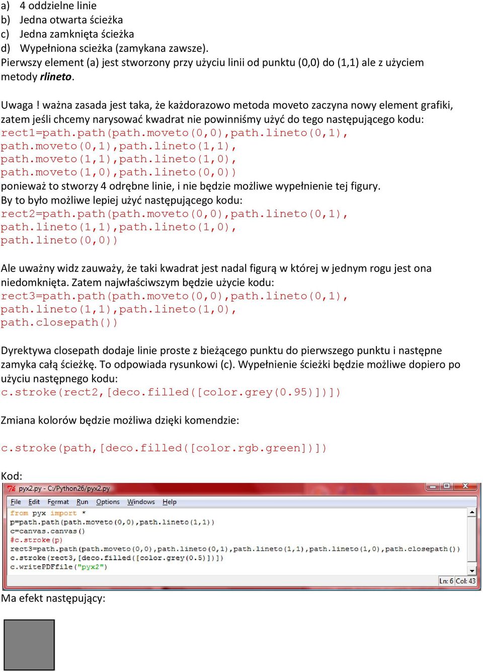 ważna zasada jest taka, że każdorazowo metoda moveto zaczyna nowy element grafiki, zatem jeśli chcemy narysowad kwadrat nie powinniśmy użyd do tego następującego kodu: rect1=path.path(path.