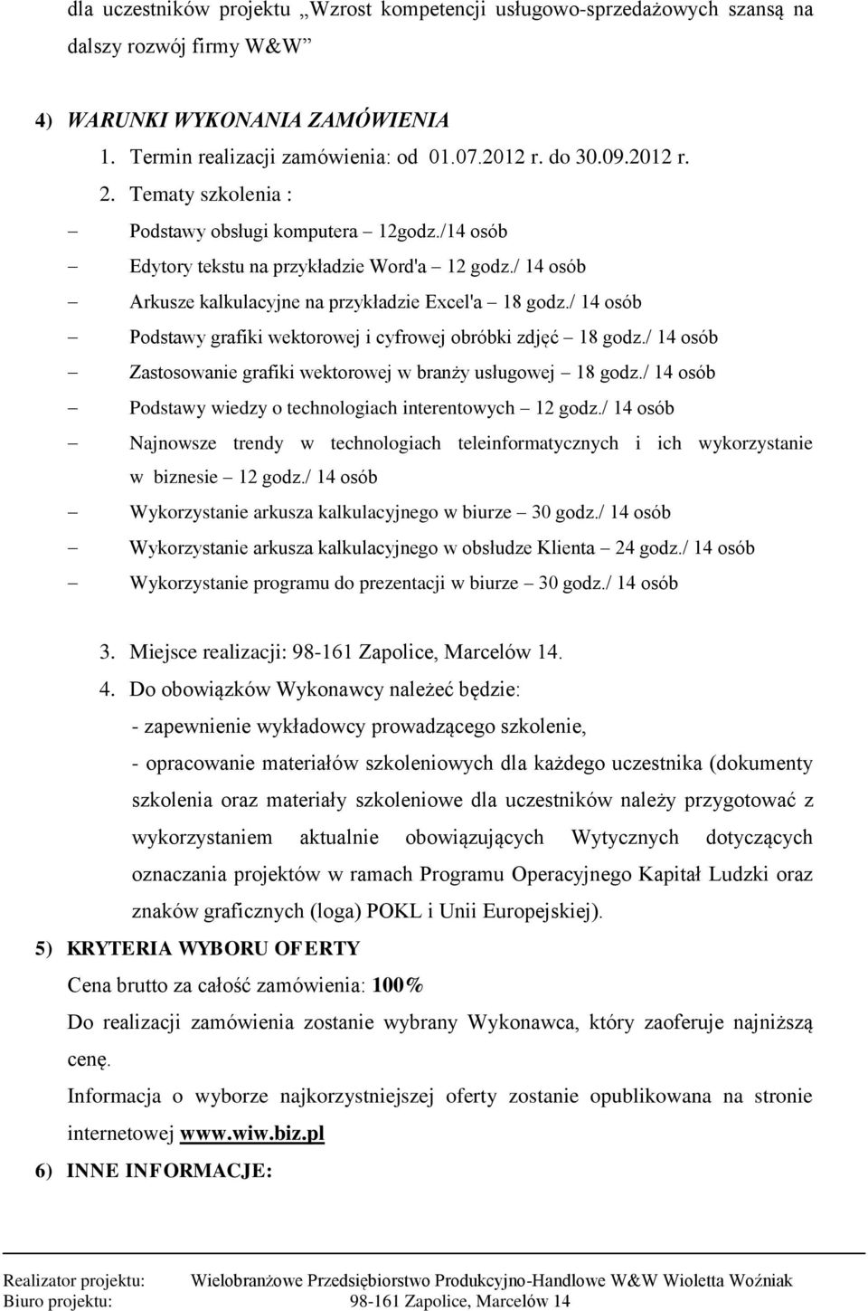 / 14 osób Podstawy grafiki wektorowej i cyfrowej obróbki zdjęć 18 godz./ 14 osób Zastosowanie grafiki wektorowej w branży usługowej 18 godz.