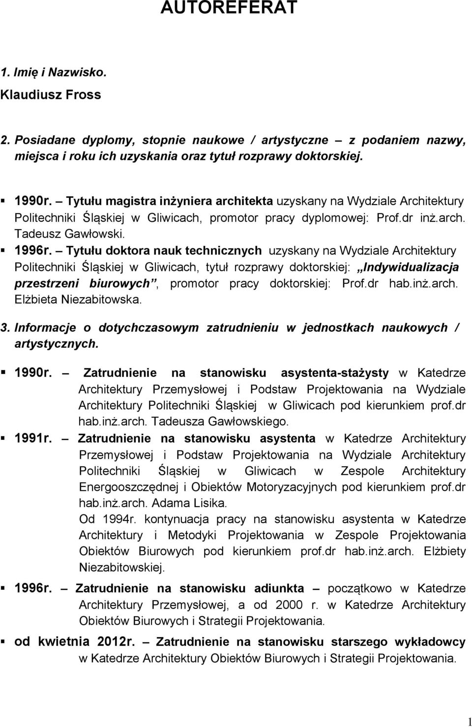 Tytułu doktora nauk technicznych uzyskany na Wydziale Architektury Politechniki Śląskiej w Gliwicach, tytuł rozprawy doktorskiej: Indywidualizacja przestrzeni biurowych, promotor pracy doktorskiej: