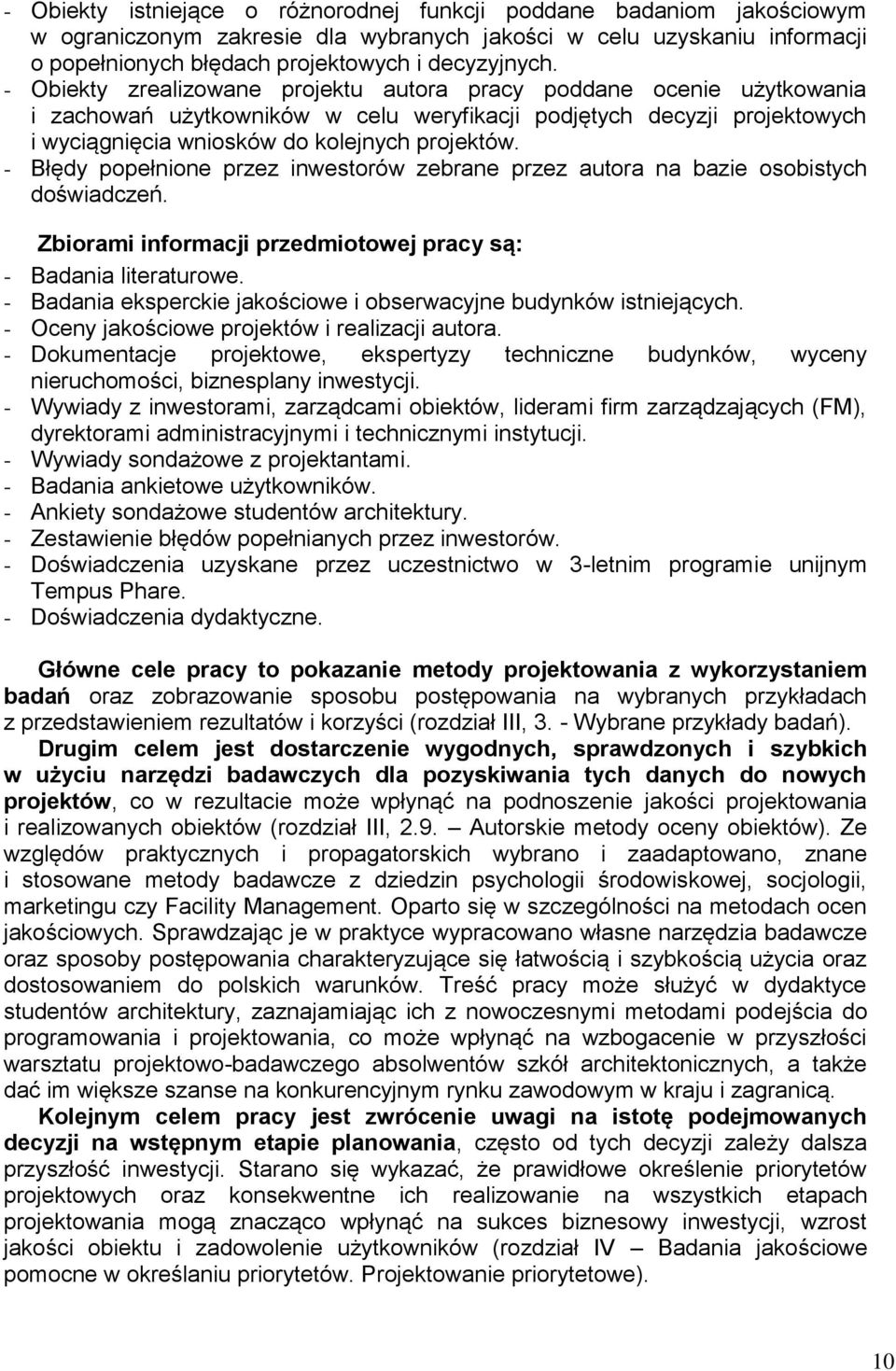 - Błędy popełnione przez inwestorów zebrane przez autora na bazie osobistych doświadczeń. Zbiorami informacji przedmiotowej pracy są: - Badania literaturowe.