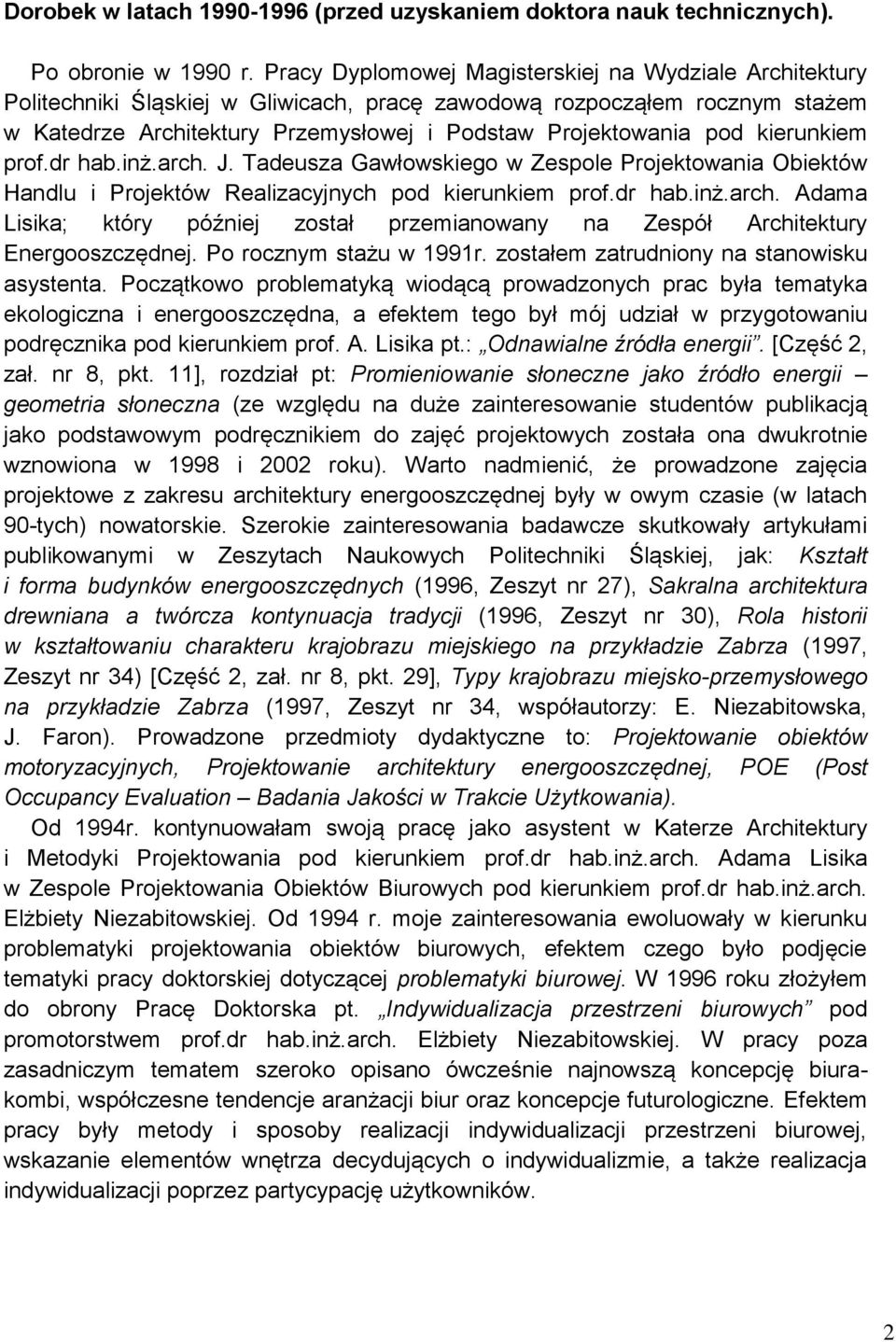 kierunkiem prof.dr hab.inż.arch. J. Tadeusza Gawłowskiego w Zespole Projektowania Obiektów Handlu i Projektów Realizacyjnych pod kierunkiem prof.dr hab.inż.arch. Adama Lisika; który później został przemianowany na Zespół Architektury Energooszczędnej.