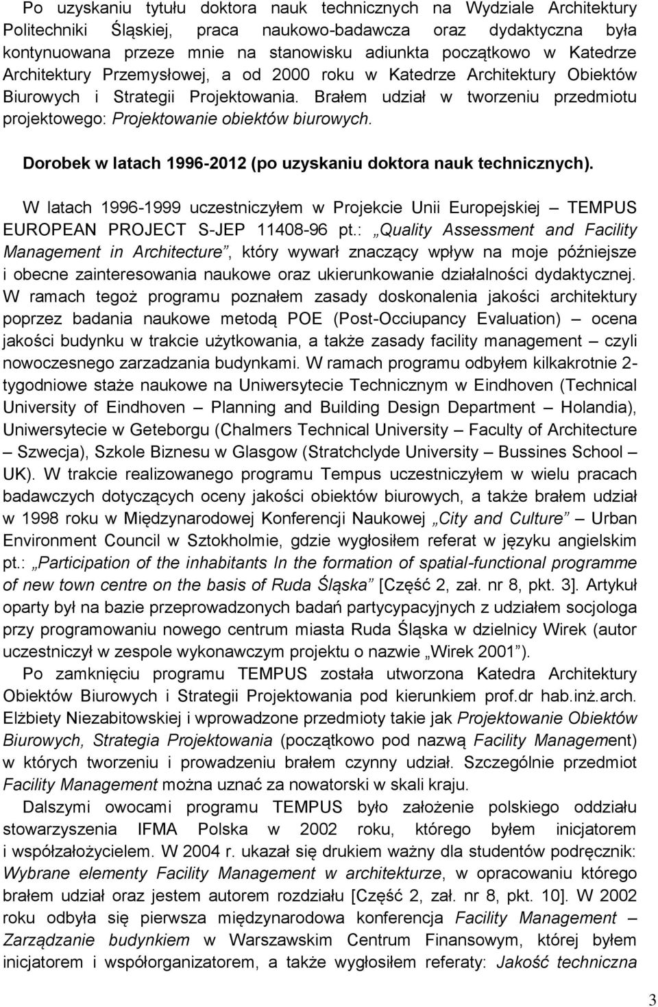 Brałem udział w tworzeniu przedmiotu projektowego: Projektowanie obiektów biurowych. Dorobek w latach 1996-2012 (po uzyskaniu doktora nauk technicznych).