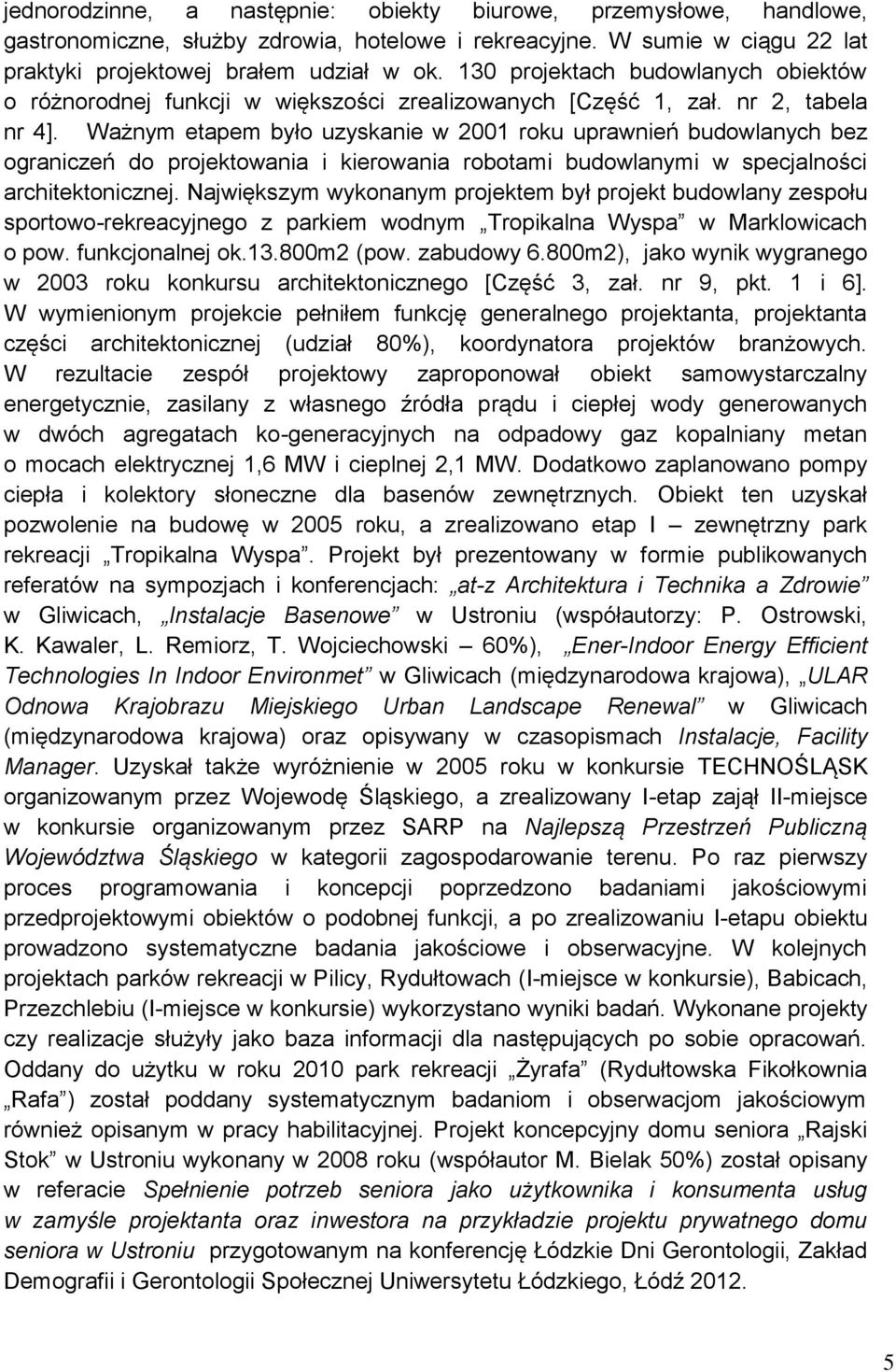 Ważnym etapem było uzyskanie w 2001 roku uprawnień budowlanych bez ograniczeń do projektowania i kierowania robotami budowlanymi w specjalności architektonicznej.