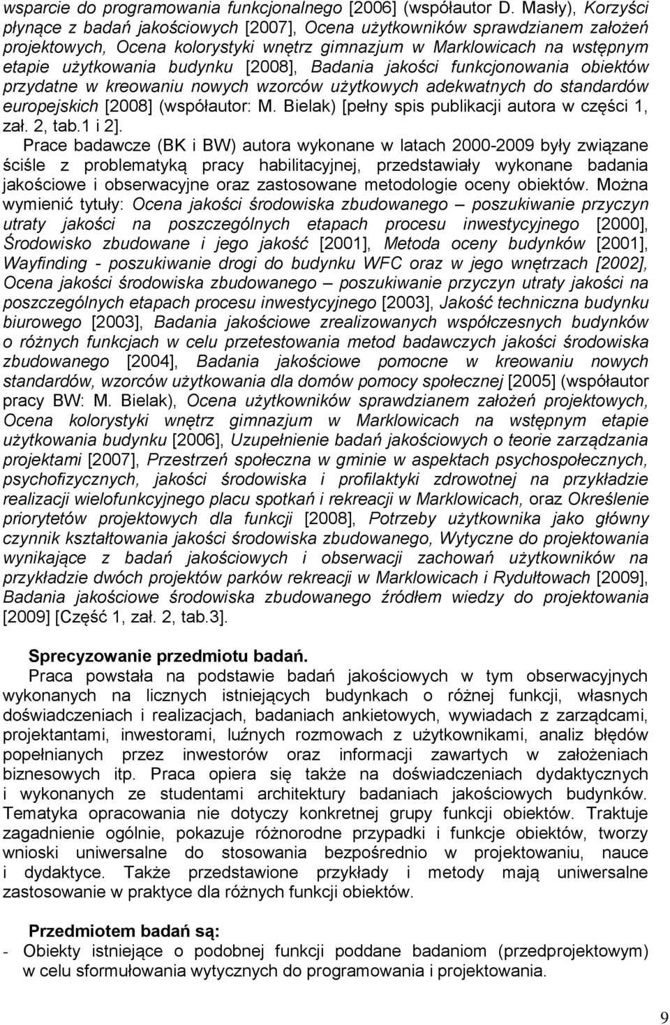 [2008], Badania jakości funkcjonowania obiektów przydatne w kreowaniu nowych wzorców użytkowych adekwatnych do standardów europejskich [2008] (współautor: M.