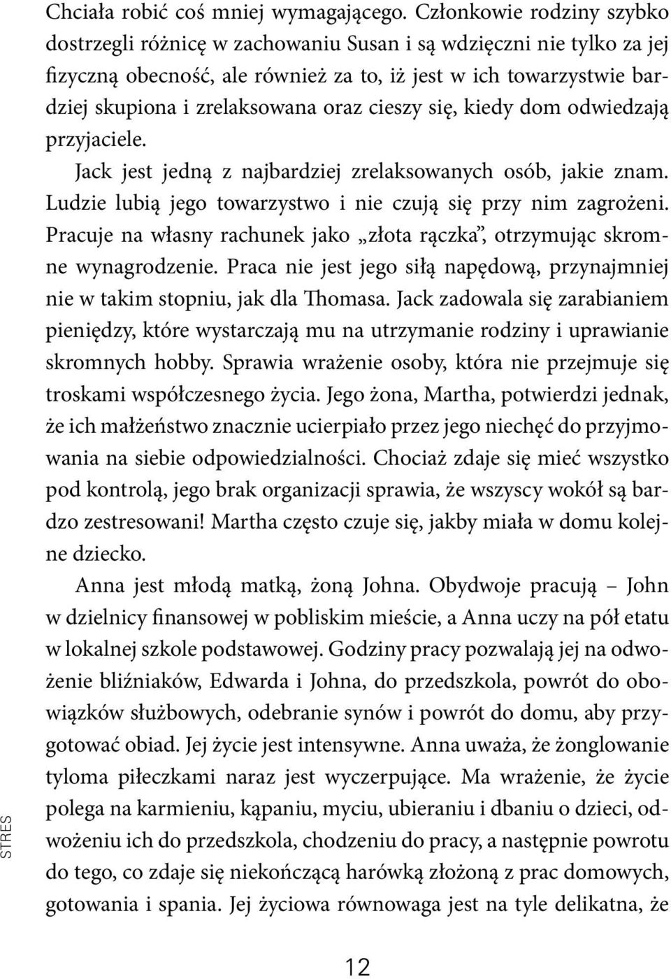 cieszy się, kiedy dom odwiedzają przyjaciele. Jack jest jedną z najbardziej zrelaksowanych osób, jakie znam. Ludzie lubią jego towarzystwo i nie czują się przy nim zagrożeni.