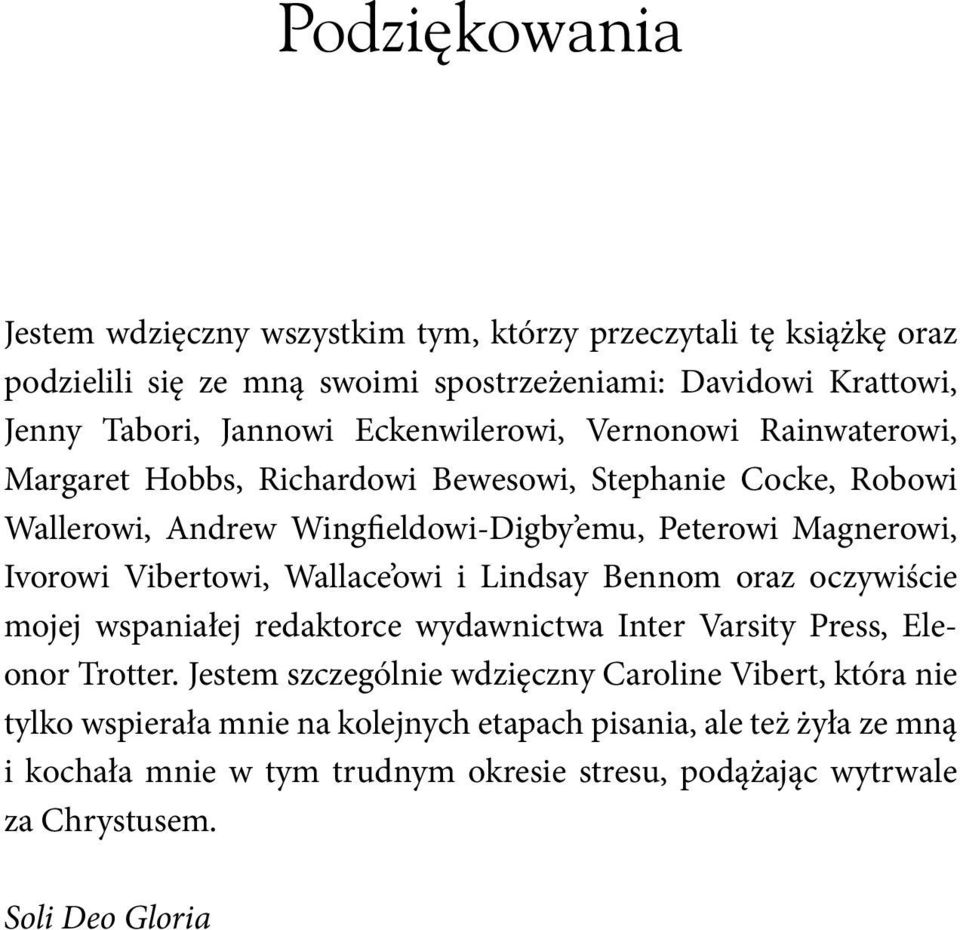 Vibertowi, Wallace owi i Lindsay Bennom oraz oczywiście mojej wspaniałej redaktorce wydawnictwa Inter Varsity Press, Eleonor Trotter.