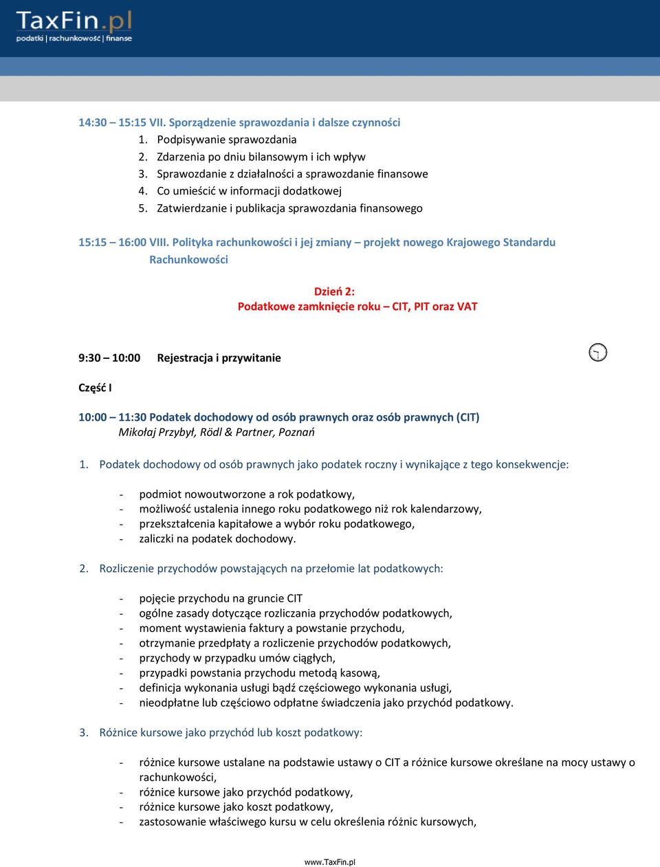 Polityka rachunkowości i jej zmiany projekt nowego Krajowego Standardu Rachunkowości Dzień 2: Podatkowe zamknięcie roku CIT, PIT oraz VAT 9:30 10:00 Rejestracja i przywitanie Część I 10:00 11:30