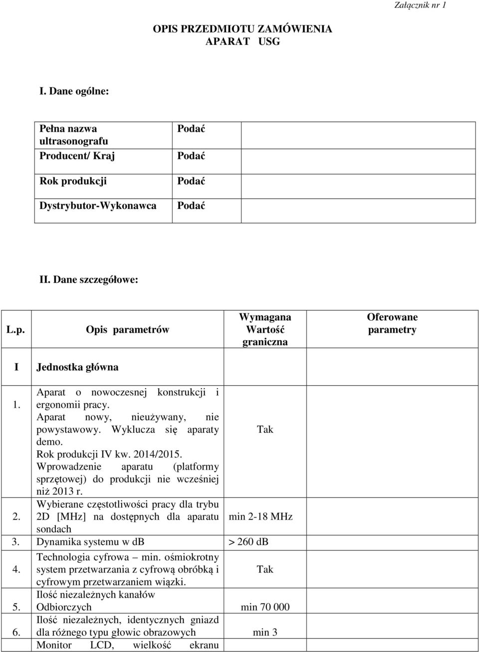 Aparat nowy, nieużywany, nie powystawowy. Wyklucza się aparaty demo. Rok produkcji IV kw. 2014/201 Wprowadzenie aparatu (platformy sprzętowej) do produkcji nie wcześniej niż 2013 r.