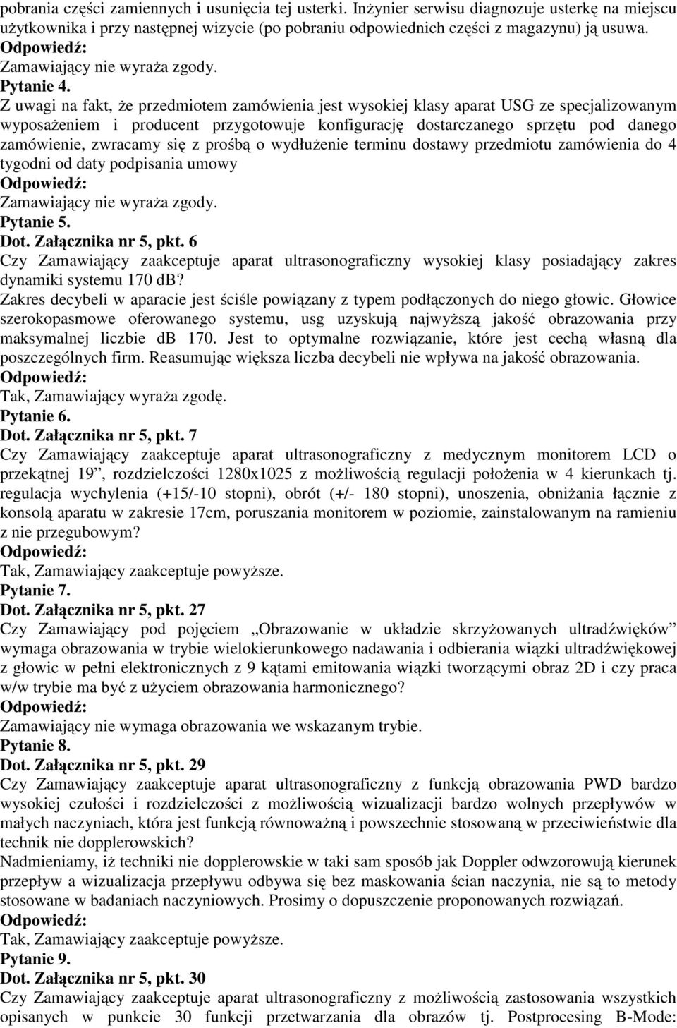 Z uwagi na fakt, że przedmiotem zamówienia jest wysokiej klasy aparat USG ze specjalizowanym wyposażeniem i producent przygotowuje konfigurację dostarczanego sprzętu pod danego zamówienie, zwracamy