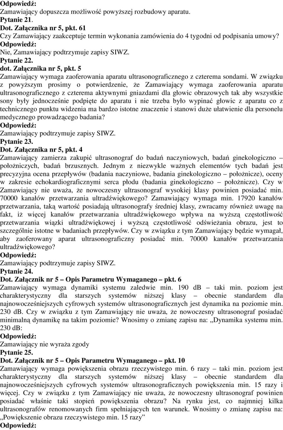 W związku z powyższym prosimy o potwierdzenie, że Zamawiający wymaga zaoferowania aparatu ultrasonograficznego z czterema aktywnymi gniazdami dla głowic obrazowych tak aby wszystkie sony były