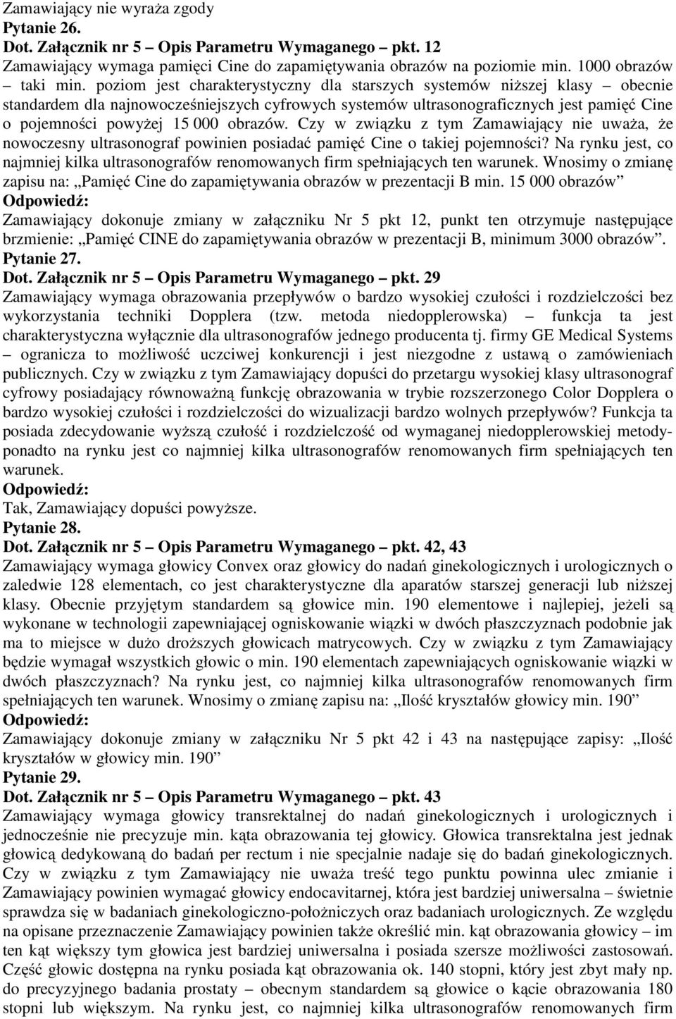 obrazów. Czy w związku z tym Zamawiający nie uważa, że nowoczesny ultrasonograf powinien posiadać pamięć Cine o takiej pojemności?