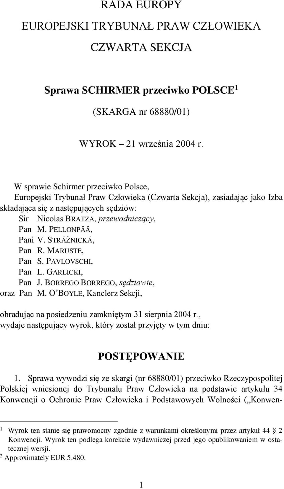 PELLONPÄÄ, Pani V. STRÁŽNICKÁ, Pan R. MARUSTE, Pan S. PAVLOVSCHI, Pan L. GARLICKI, Pan J. BORREGO BORREGO, sędziowie, oraz Pan M.