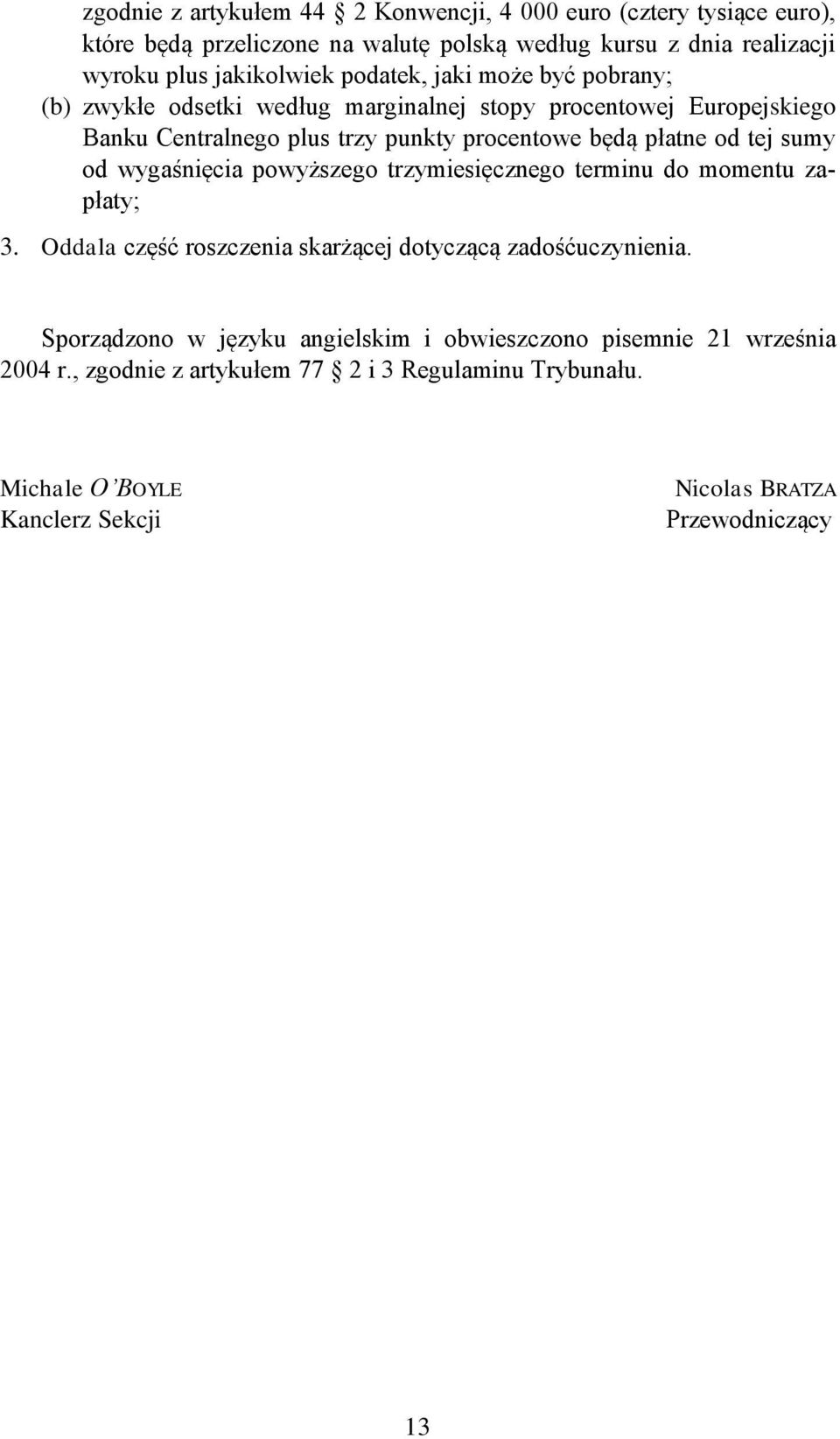 sumy od wygaśnięcia powyższego trzymiesięcznego terminu do momentu zapłaty; 3. Oddala część roszczenia skarżącej dotyczącą zadośćuczynienia.