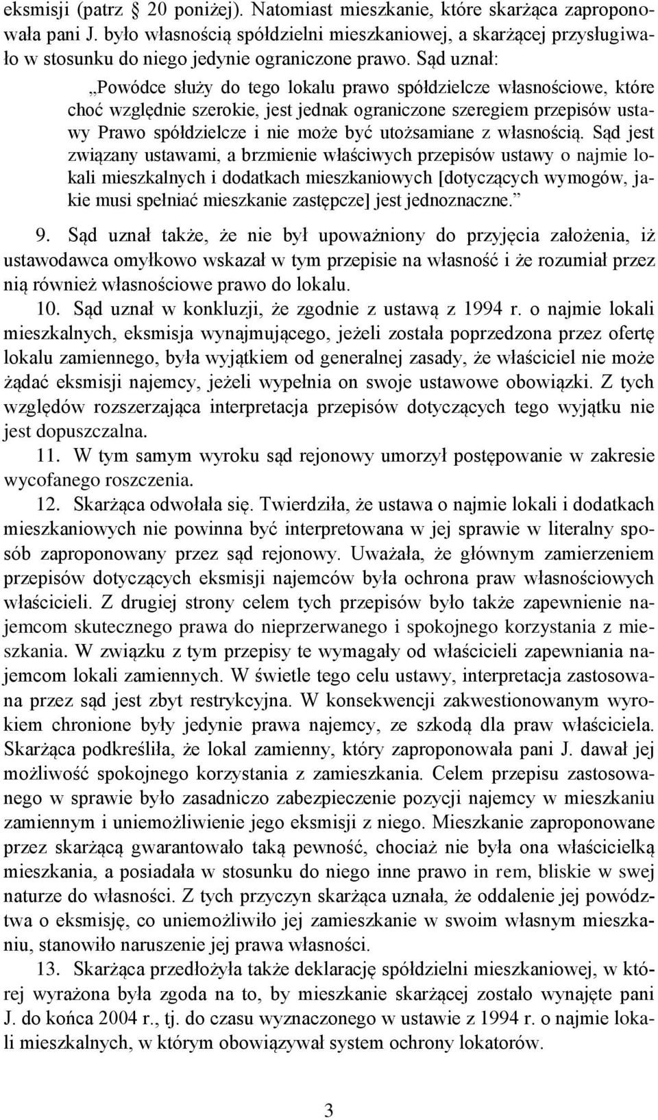 Sąd uznał: Powódce służy do tego lokalu prawo spółdzielcze własnościowe, które choć względnie szerokie, jest jednak ograniczone szeregiem przepisów ustawy Prawo spółdzielcze i nie może być