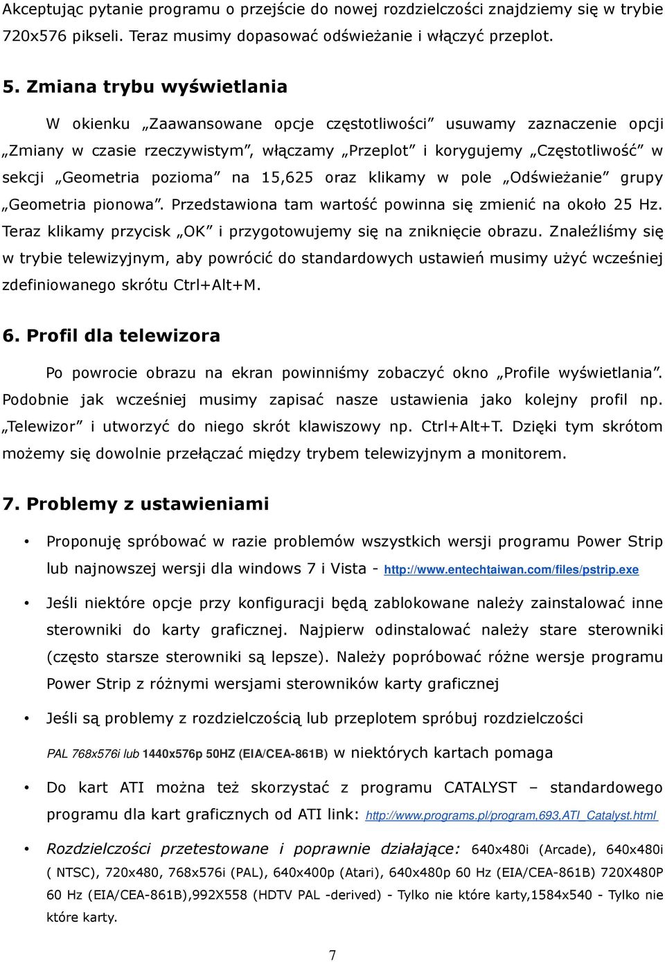 na 15,625 oraz klikamy w pole Odświeżanie grupy Geometria pionowa. Przedstawiona tam wartość powinna się zmienić na około 25 Hz. Teraz klikamy przycisk OK i przygotowujemy się na zniknięcie obrazu.