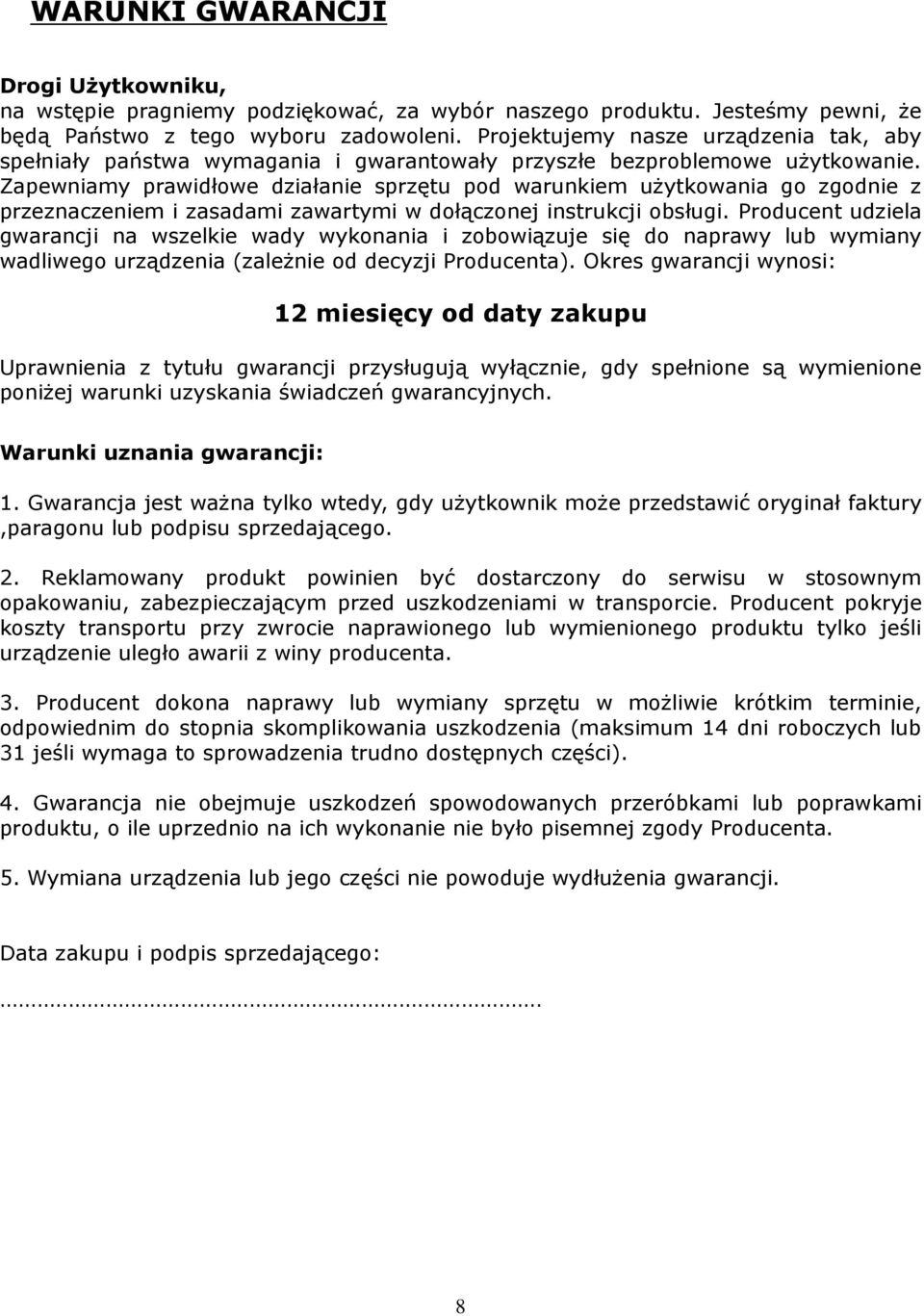 Zapewniamy prawidłowe działanie sprzętu pod warunkiem użytkowania go zgodnie z przeznaczeniem i zasadami zawartymi w dołączonej instrukcji obsługi.