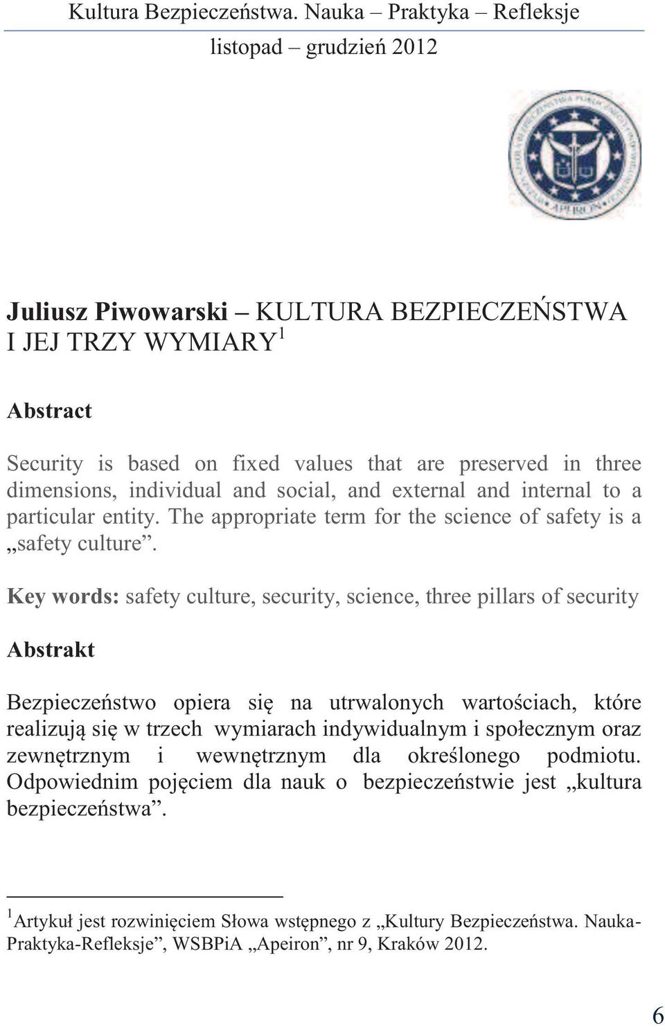 Key words: safety culture, security, science, three pillars of security Abstrakt Bezpieczeństwo opiera się na utrwalonych wartościach, które realizują się w trzech wymiarach indywidualnym