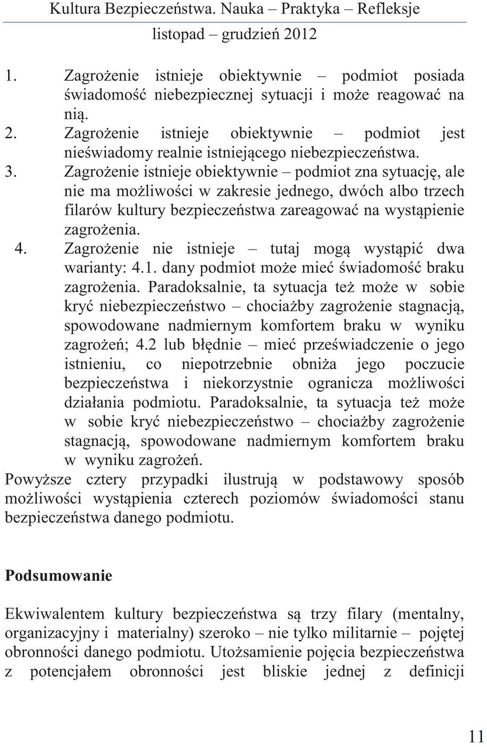 Zagrożenie istnieje obiektywnie podmiot zna sytuację, ale nie ma możliwości w zakresie jednego, dwóch albo trzech filarów kultury bezpieczeństwa zareagować na wystąpienie zagrożenia. 4.