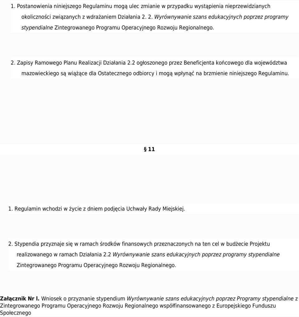 2 ogłoszonego przez Beneficjenta końcowego dla województwa mazowieckiego są wiążące dla Ostatecznego odbiorcy i mogą wpłynąć na brzmienie niniejszego Regulaminu. 11 1.