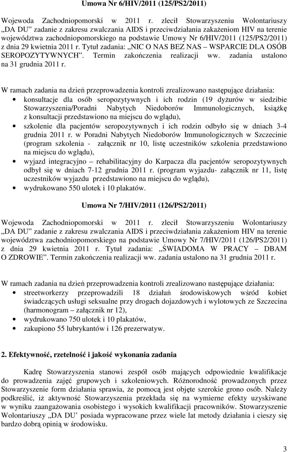 (125/PS2/2011) z dnia 29 kwietnia 2011 r. Tytuł zadania: NIC O NAS BEZ NAS WSPARCIE DLA OSÓB SEROPOZYTYWNYCH. Termin zakończenia realizacji ww. zadania ustalono na 31 grudnia 2011 r.