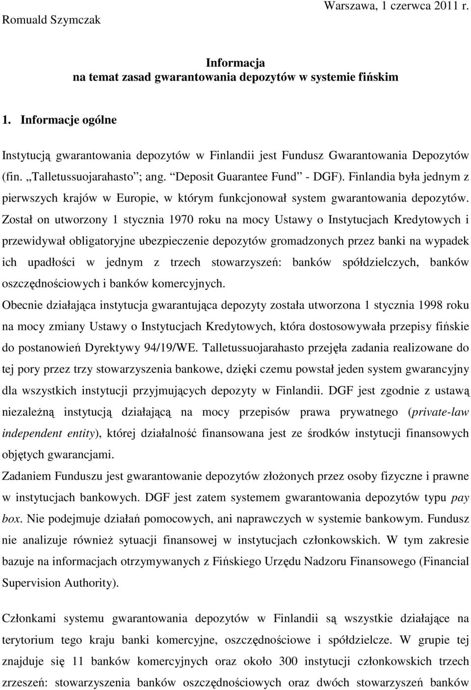 Finlandia była jednym z pierwszych krajów w Europie, w którym funkcjonował system gwarantowania depozytów.