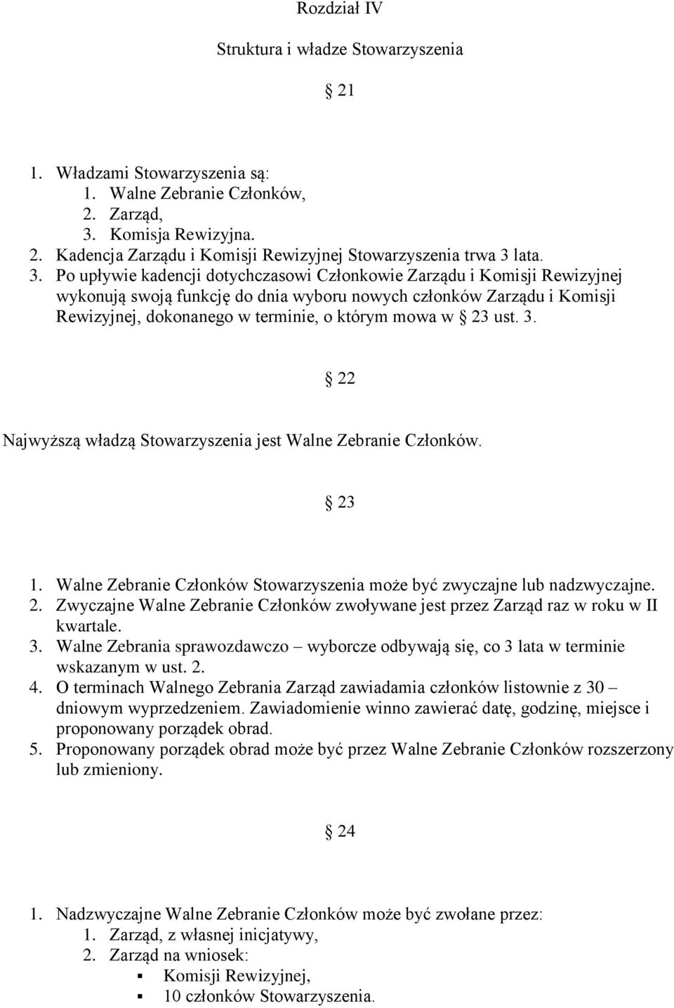 23 ust. 3. 22 Najwyższą władzą Stowarzyszenia jest Walne Zebranie Członków. 23 1. Walne Zebranie Członków Stowarzyszenia może być zwyczajne lub nadzwyczajne. 2. Zwyczajne Walne Zebranie Członków zwoływane jest przez Zarząd raz w roku w II kwartale.