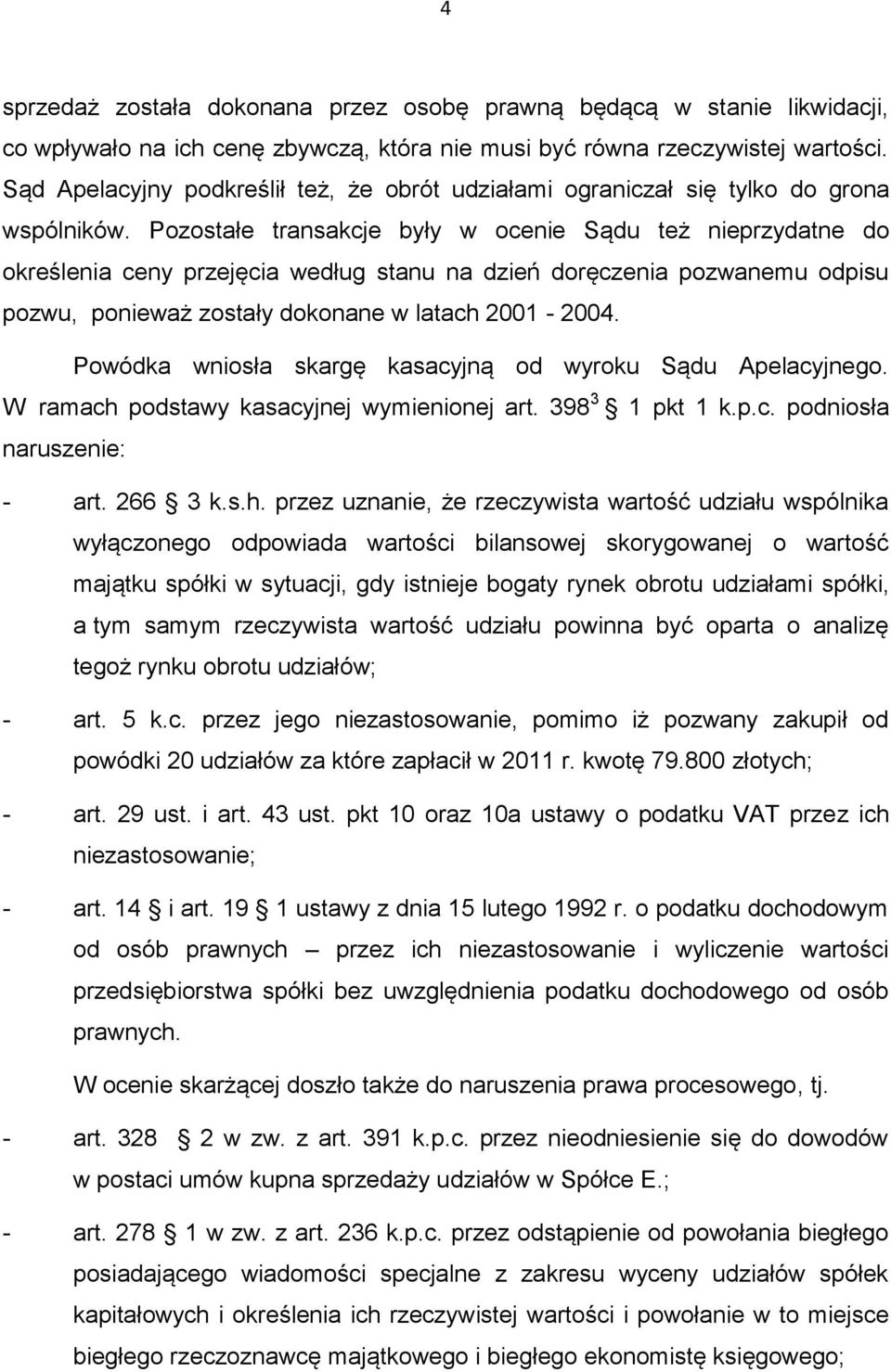 Pozostałe transakcje były w ocenie Sądu też nieprzydatne do określenia ceny przejęcia według stanu na dzień doręczenia pozwanemu odpisu pozwu, ponieważ zostały dokonane w latach 2001-2004.