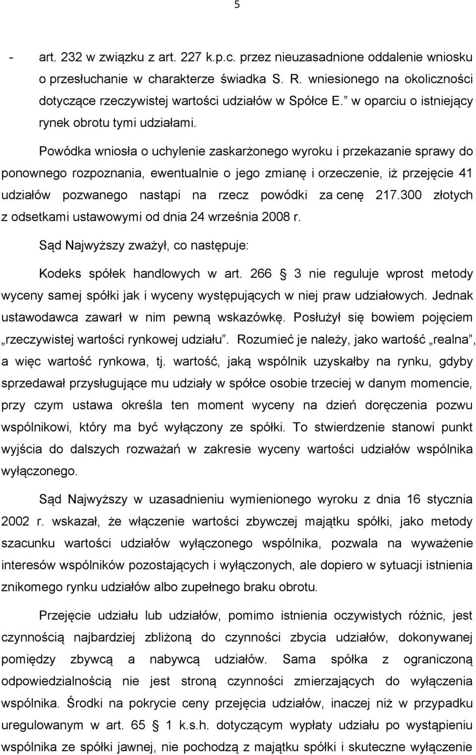 Powódka wniosła o uchylenie zaskarżonego wyroku i przekazanie sprawy do ponownego rozpoznania, ewentualnie o jego zmianę i orzeczenie, iż przejęcie 41 udziałów pozwanego nastąpi na rzecz powódki za