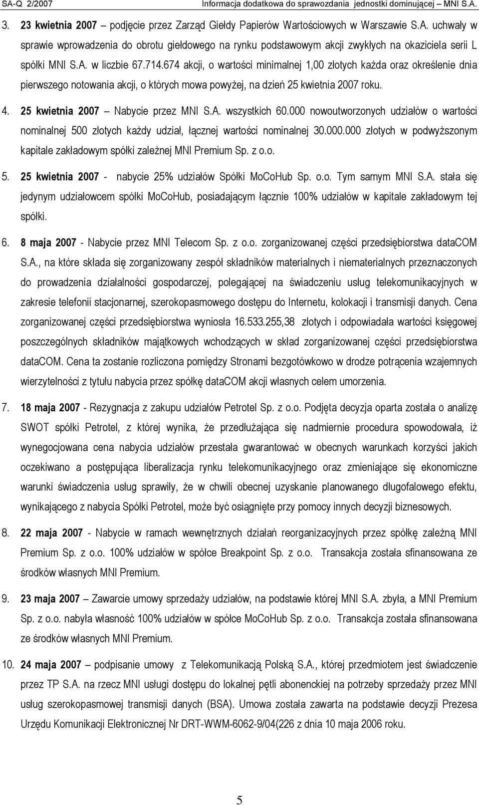 674 akcji, o wartości minimalnej 1,00 złotych każda oraz określenie dnia pierwszego notowania akcji, o których mowa powyżej, na dzień 25 kwietnia 2007 roku. 4. 25 kwietnia 2007 Nabycie przez MNI S.A.