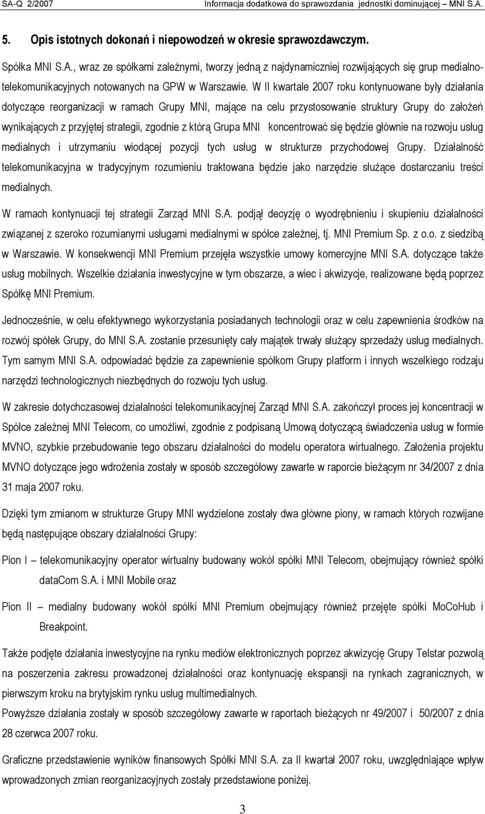 W II kwartale 2007 roku kontynuowane były działania dotyczące reorganizacji w ramach Grupy MNI, mające na celu przystosowanie struktury Grupy do założeń wynikających z przyjętej strategii, zgodnie z